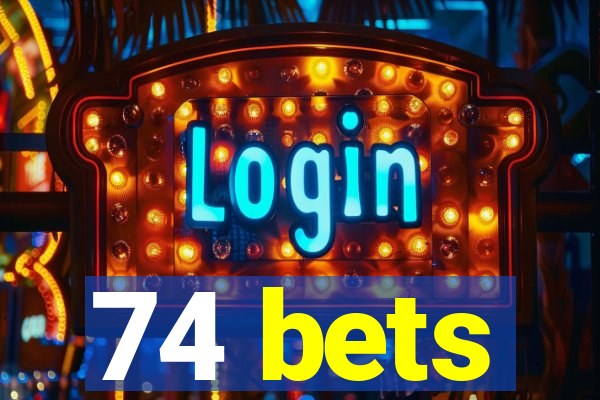 74 bets